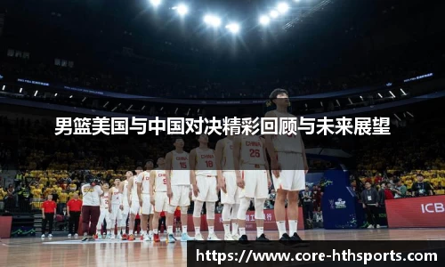 男篮美国与中国对决精彩回顾与未来展望